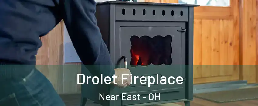 Drolet Fireplace Near East - OH