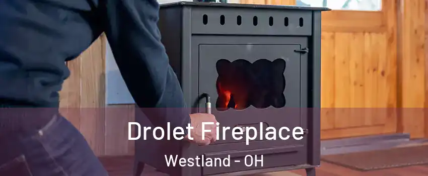 Drolet Fireplace Westland - OH