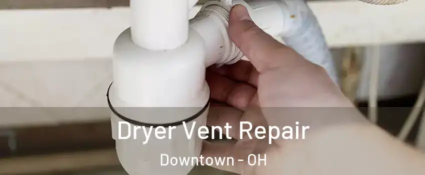 Dryer Vent Repair Downtown - OH