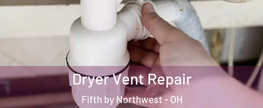 Dryer Vent Repair Fifth by Northwest - OH