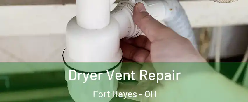 Dryer Vent Repair Fort Hayes - OH