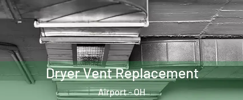 Dryer Vent Replacement Airport - OH