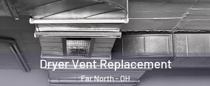 Dryer Vent Replacement Far North - OH