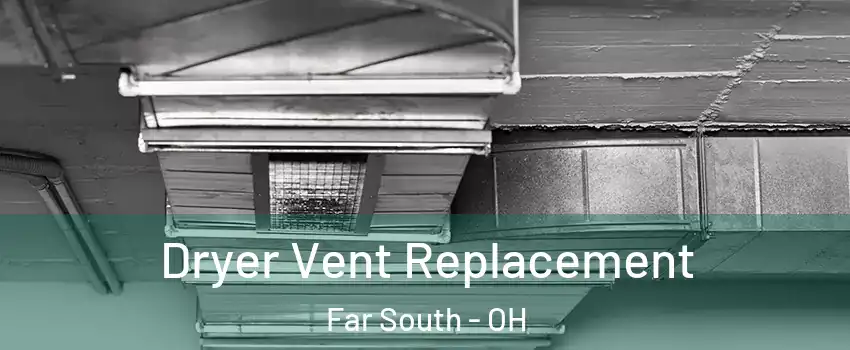 Dryer Vent Replacement Far South - OH