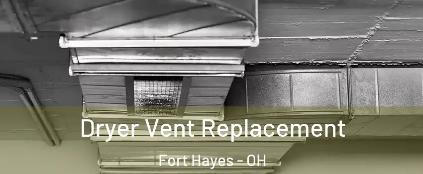 Dryer Vent Replacement Fort Hayes - OH
