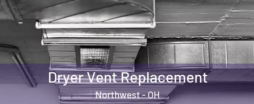 Dryer Vent Replacement Northwest - OH