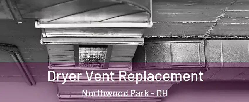 Dryer Vent Replacement Northwood Park - OH