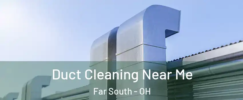 Duct Cleaning Near Me Far South - OH