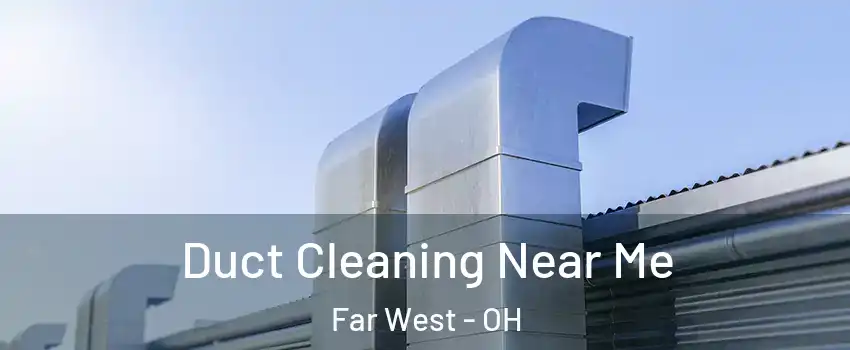 Duct Cleaning Near Me Far West - OH