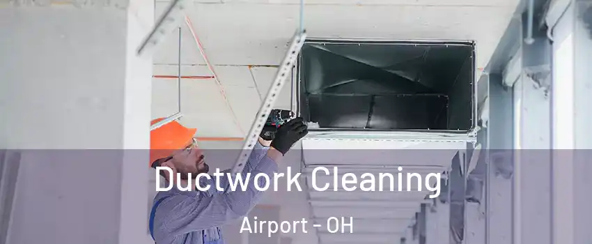 Ductwork Cleaning Airport - OH
