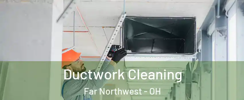 Ductwork Cleaning Far Northwest - OH