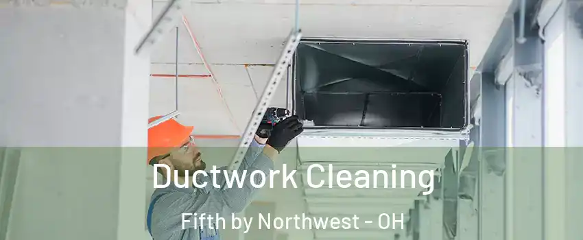 Ductwork Cleaning Fifth by Northwest - OH