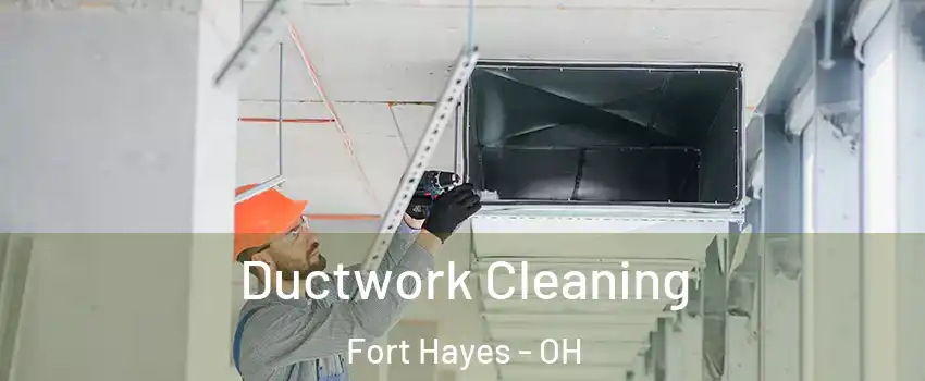 Ductwork Cleaning Fort Hayes - OH