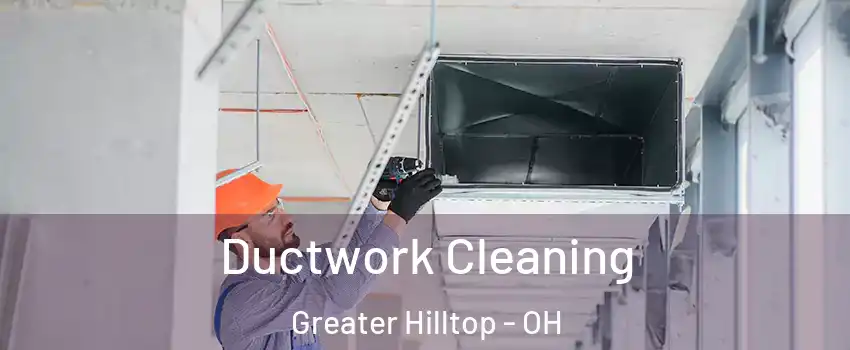 Ductwork Cleaning Greater Hilltop - OH