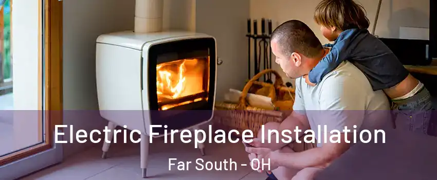 Electric Fireplace Installation Far South - OH