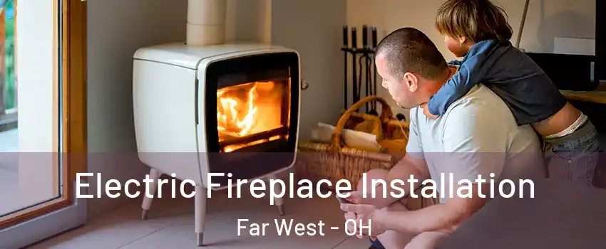Electric Fireplace Installation Far West - OH