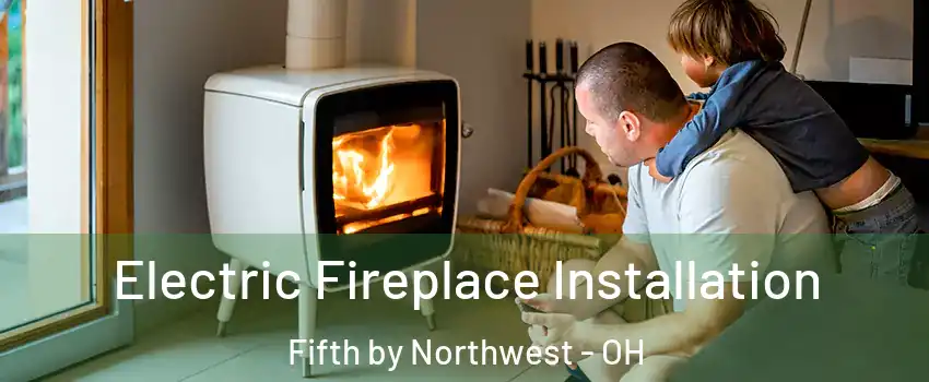 Electric Fireplace Installation Fifth by Northwest - OH