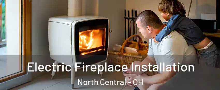 Electric Fireplace Installation North Central - OH
