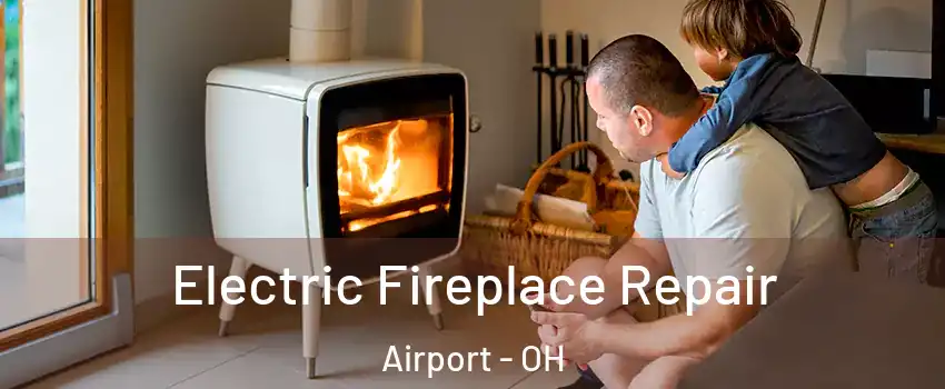 Electric Fireplace Repair Airport - OH