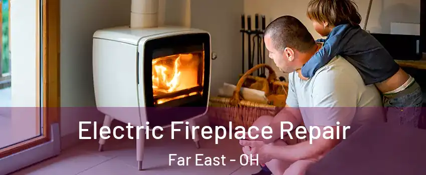 Electric Fireplace Repair Far East - OH