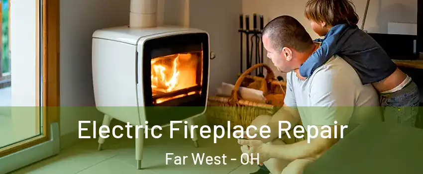 Electric Fireplace Repair Far West - OH