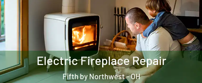 Electric Fireplace Repair Fifth by Northwest - OH