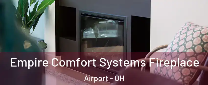 Empire Comfort Systems Fireplace Airport - OH