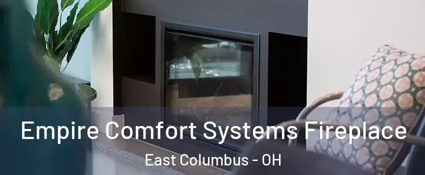 Empire Comfort Systems Fireplace East Columbus - OH