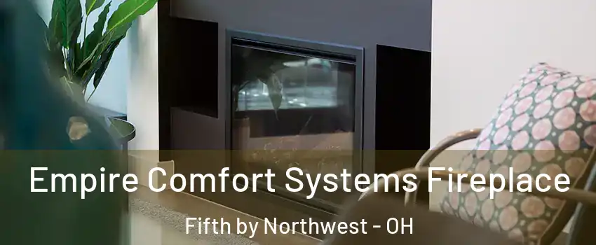 Empire Comfort Systems Fireplace Fifth by Northwest - OH