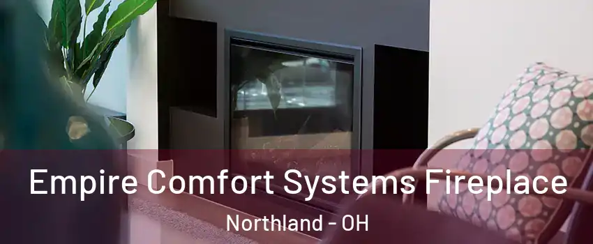 Empire Comfort Systems Fireplace Northland - OH