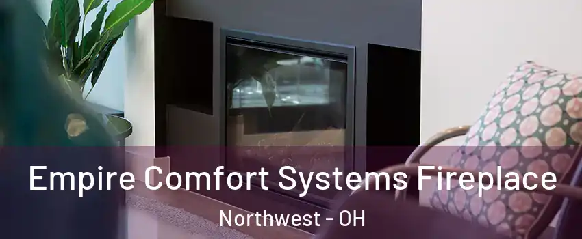Empire Comfort Systems Fireplace Northwest - OH
