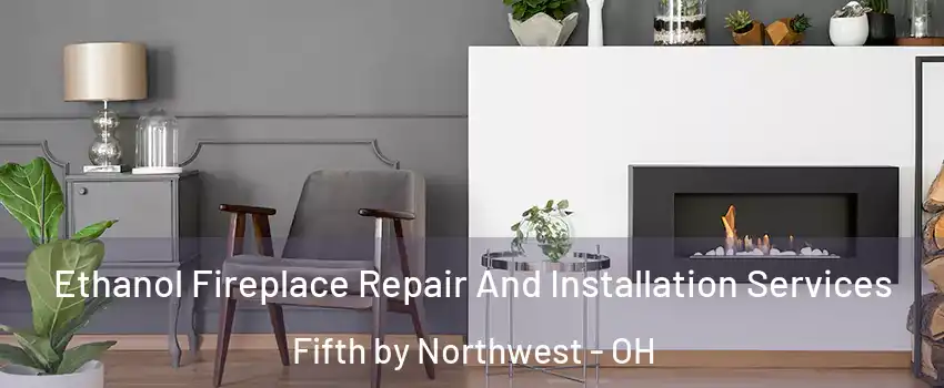 Ethanol Fireplace Repair And Installation Services Fifth by Northwest - OH