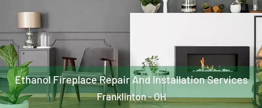 Ethanol Fireplace Repair And Installation Services Franklinton - OH