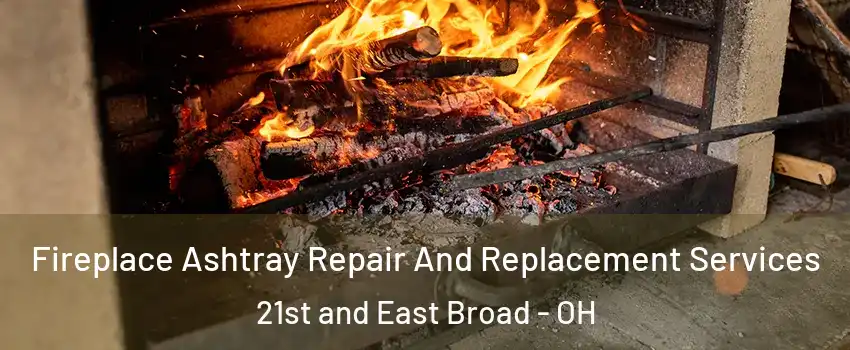Fireplace Ashtray Repair And Replacement Services 21st and East Broad - OH