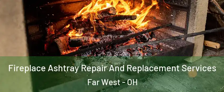 Fireplace Ashtray Repair And Replacement Services Far West - OH