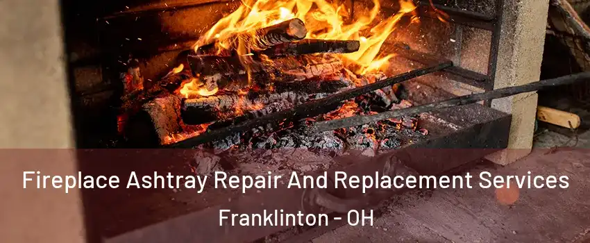Fireplace Ashtray Repair And Replacement Services Franklinton - OH