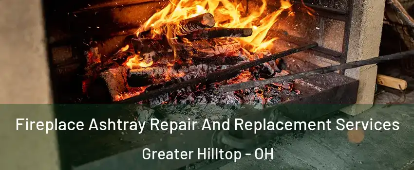 Fireplace Ashtray Repair And Replacement Services Greater Hilltop - OH