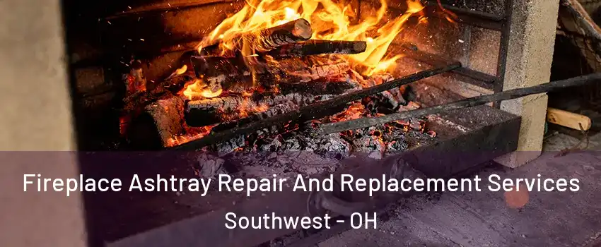 Fireplace Ashtray Repair And Replacement Services Southwest - OH