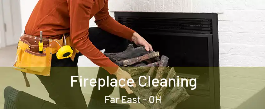 Fireplace Cleaning Far East - OH