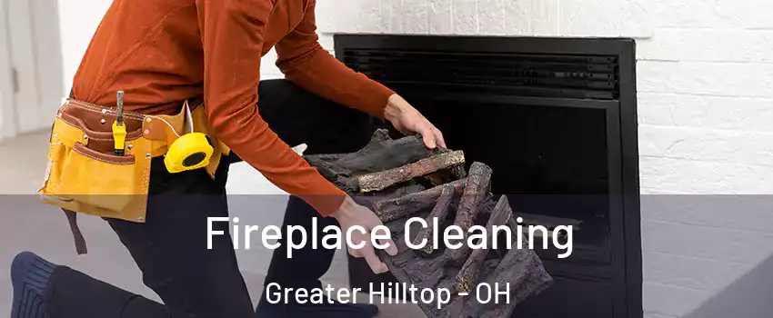 Fireplace Cleaning Greater Hilltop - OH