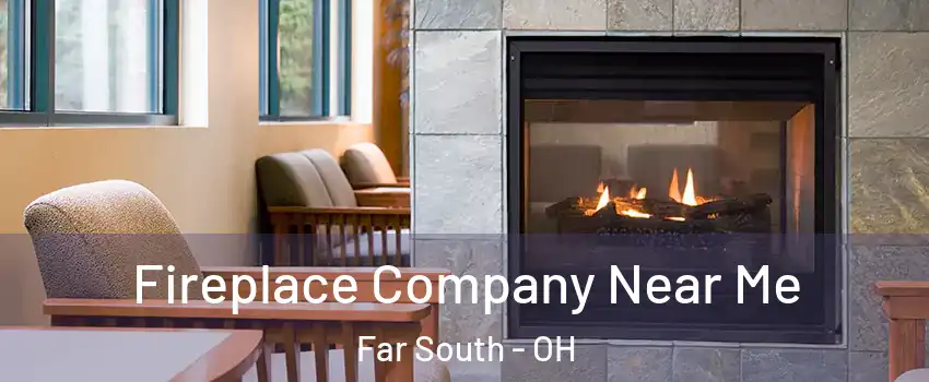 Fireplace Company Near Me Far South - OH