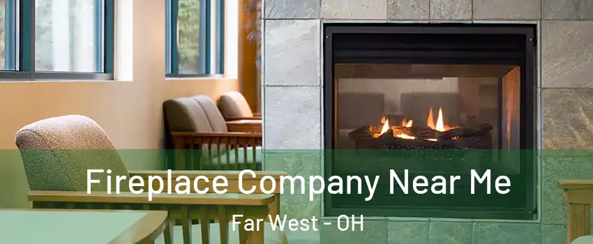 Fireplace Company Near Me Far West - OH