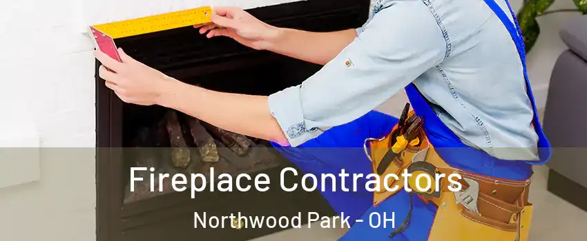 Fireplace Contractors Northwood Park - OH