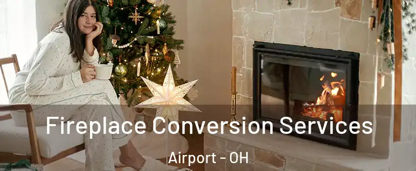 Fireplace Conversion Services Airport - OH