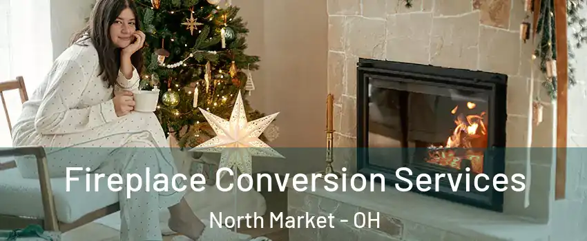 Fireplace Conversion Services North Market - OH