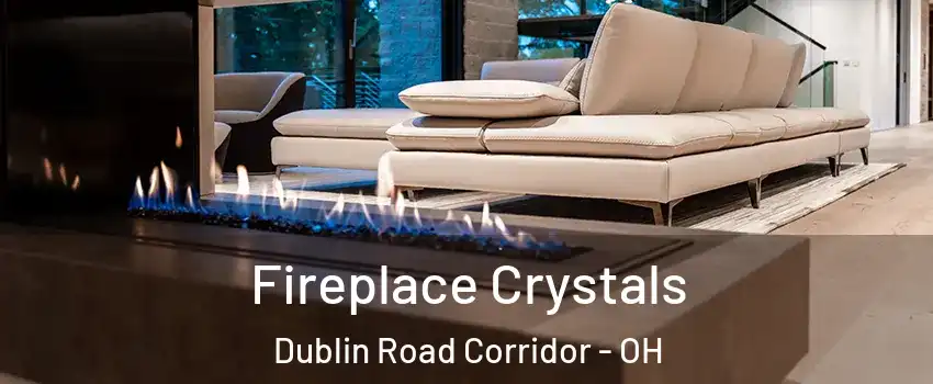 Fireplace Crystals Dublin Road Corridor - OH