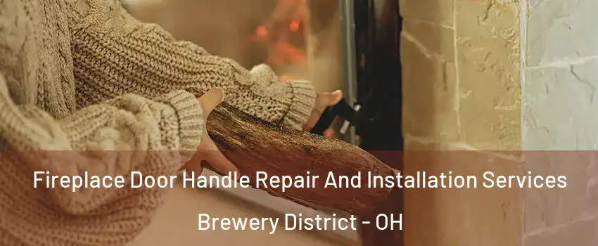 Fireplace Door Handle Repair And Installation Services Brewery District - OH