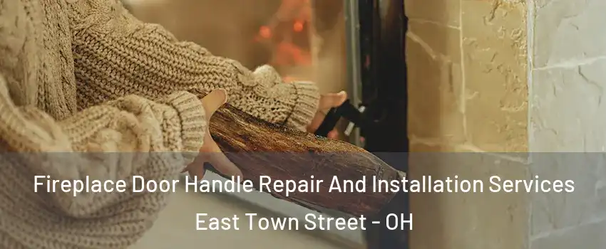 Fireplace Door Handle Repair And Installation Services East Town Street - OH