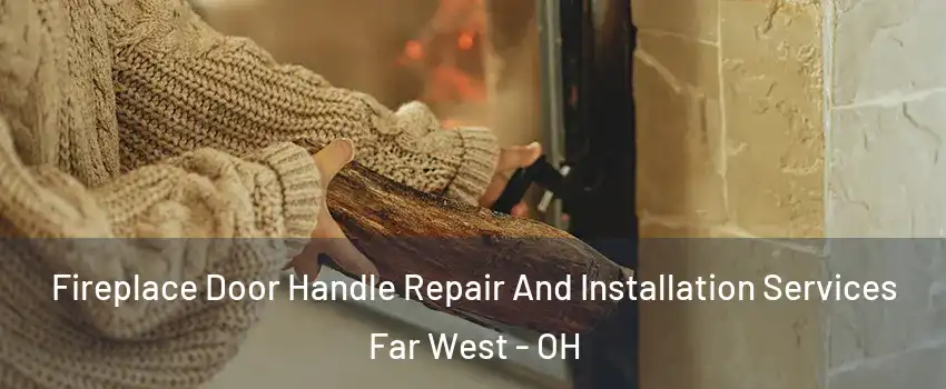 Fireplace Door Handle Repair And Installation Services Far West - OH