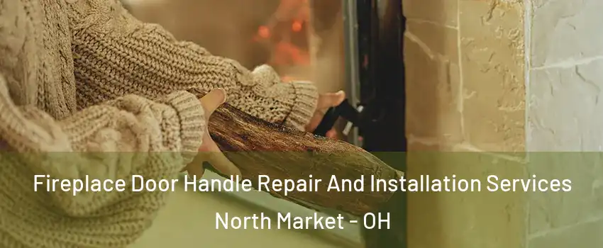 Fireplace Door Handle Repair And Installation Services North Market - OH